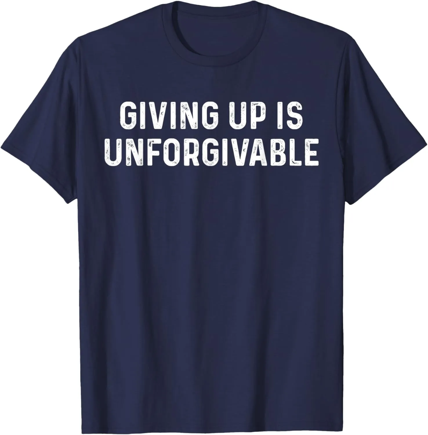 Giving Up Is Unforgivable, Great Inspirational Message T-Shirt
